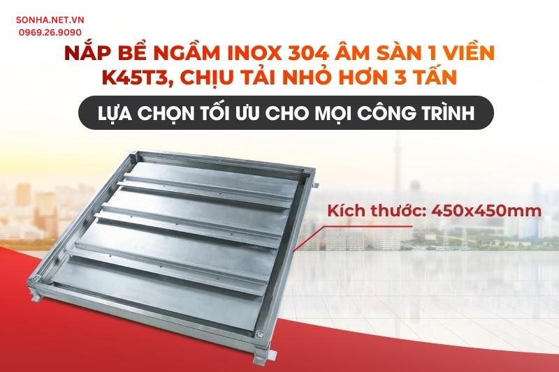 Nắp bể nước ngầm inox âm sàn K45T3 chịu tải nhỏ hơn 3 tấn
