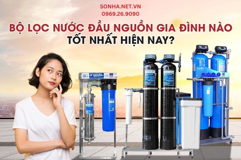 Bộ lọc nước đầu nguồn gia đình nào tốt nhất hiện nay?