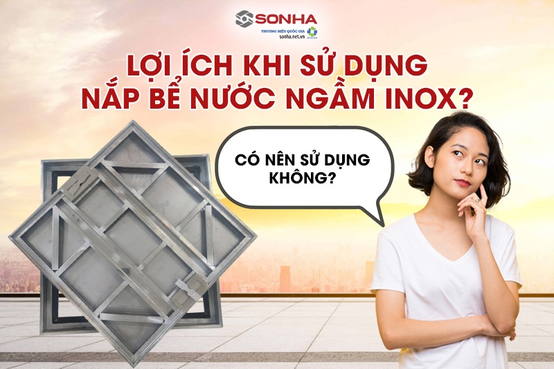 Lợi ích khi lắp đặt thêm nắp bể nước ngầm inox là gì?