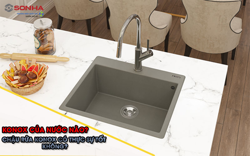 Chậu Rửa Konox Của Nước Nào? Dùng Có Thực Sự Tốt Không?