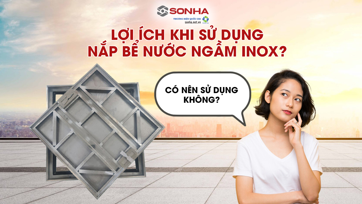Tìm Hiểu Lợi Ích Khi Sử Dụng Nắp Bể Nước Ngầm Inox